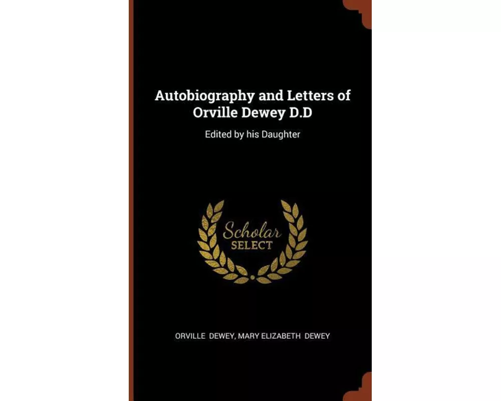 Autobiography and Letters of Orville Dewey D.D: Edited by his Daughter