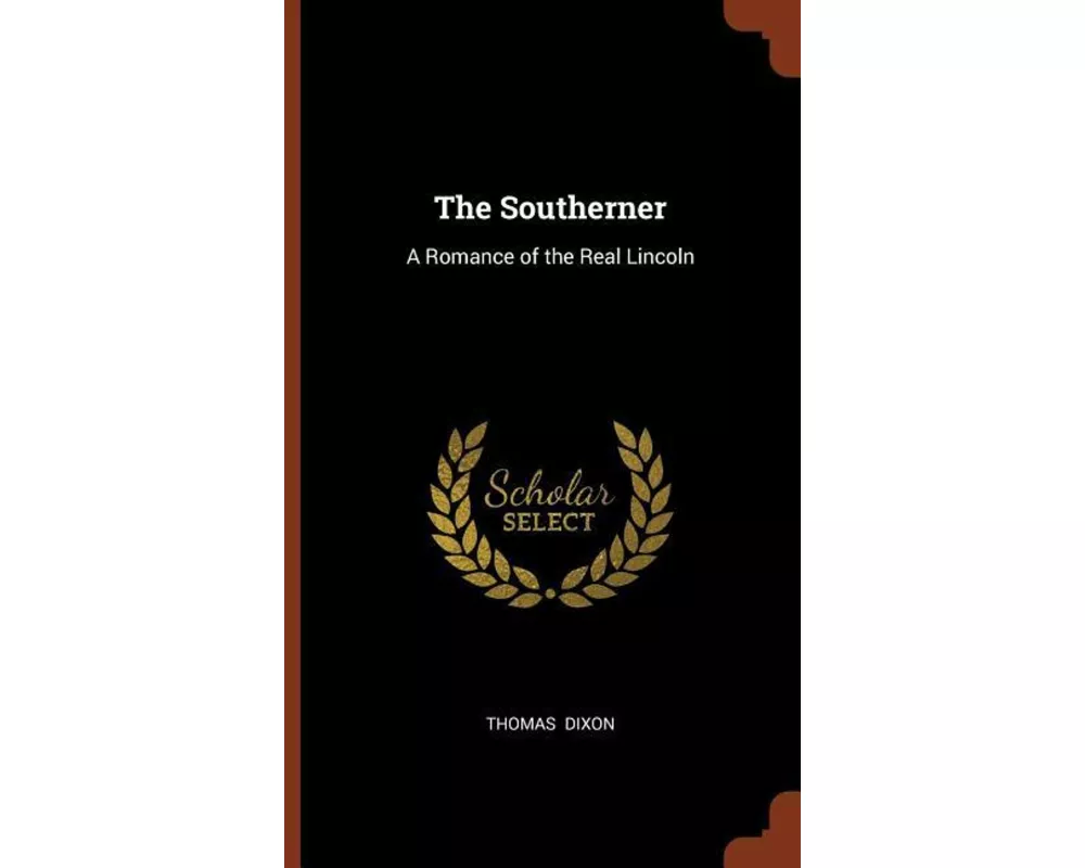 The Southerner: A Romance of the Real Lincoln