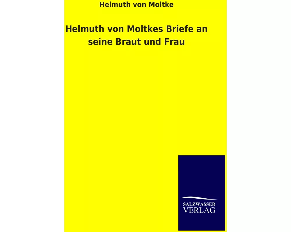 Helmuth von Moltkes Briefe an seine Braut und Frau