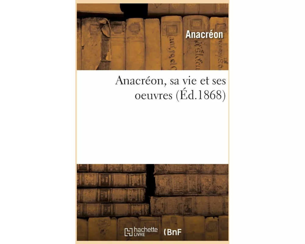 Anacréon, sa vie et ses oeuvres