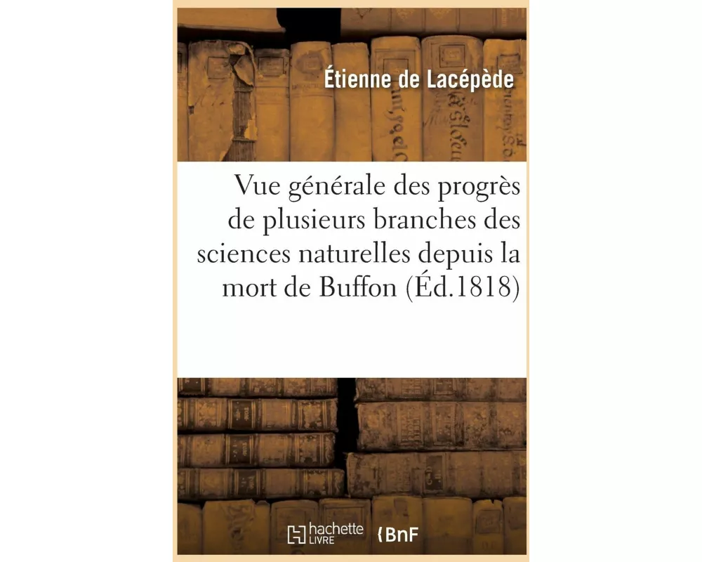 Vue Générale Des Progrès de Plusieurs Branches Des Sciences Naturelles, Depuis La Mort de Buffon