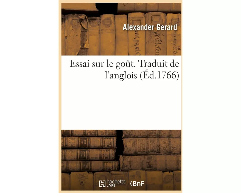 Essai Sur Le Goût. Traduit de l'Anglois