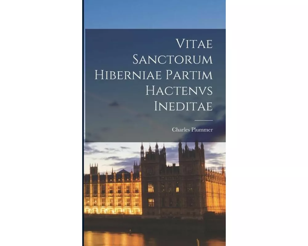 Vitae Sanctorum Hiberniae Partim Hactenvs Ineditae