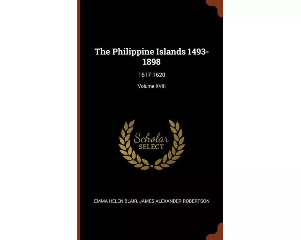 The Philippine Islands 1493-1898: 1617-1620; Volume XVIII
