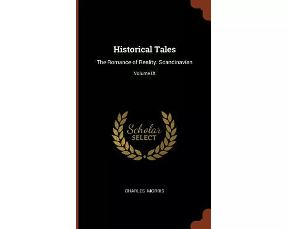 Historical Tales: The Romance of Reality. Scandinavian; Volume IX