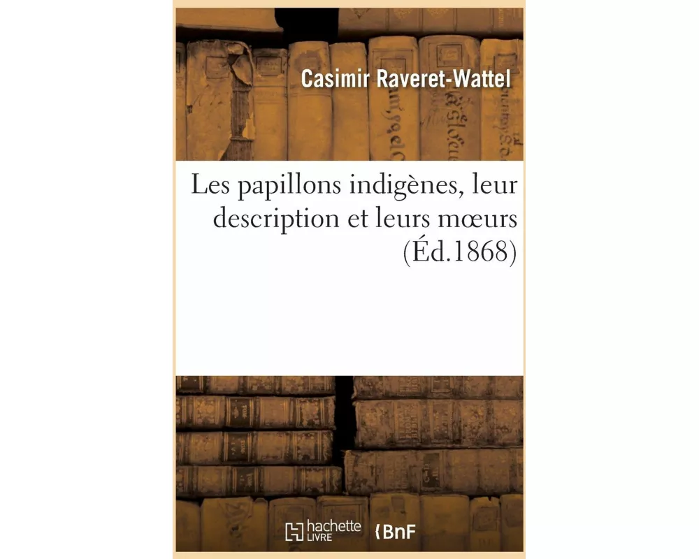 Les Papillons Indigènes, Leur Description Et Leurs Moeurs