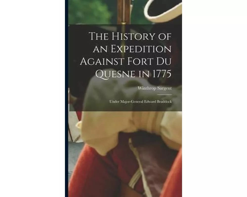 The History of an Expedition Against Fort Du Quesne in 1775 [microform]