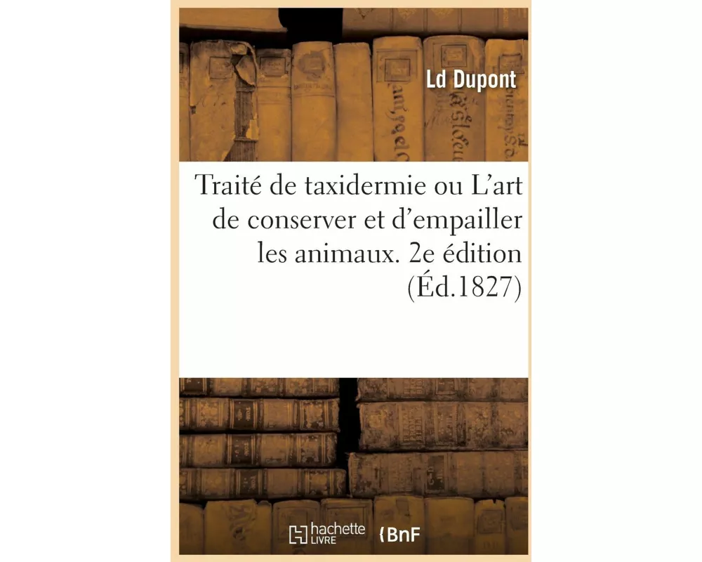 Traité de taxidermie ou L'art de conserver et d'empailler les animaux. 2e édition