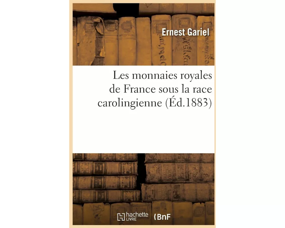 Les monnaies royales de France sous la race carolingienne