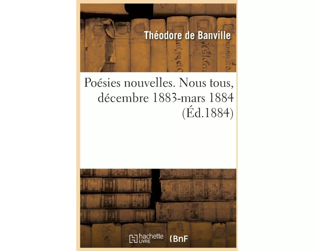 Poésies nouvelles. Nous tous, décembre 1883-mars 1884