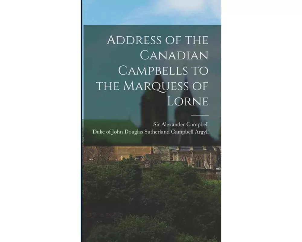 Address of the Canadian Campbells to the Marquess of Lorne [microform]