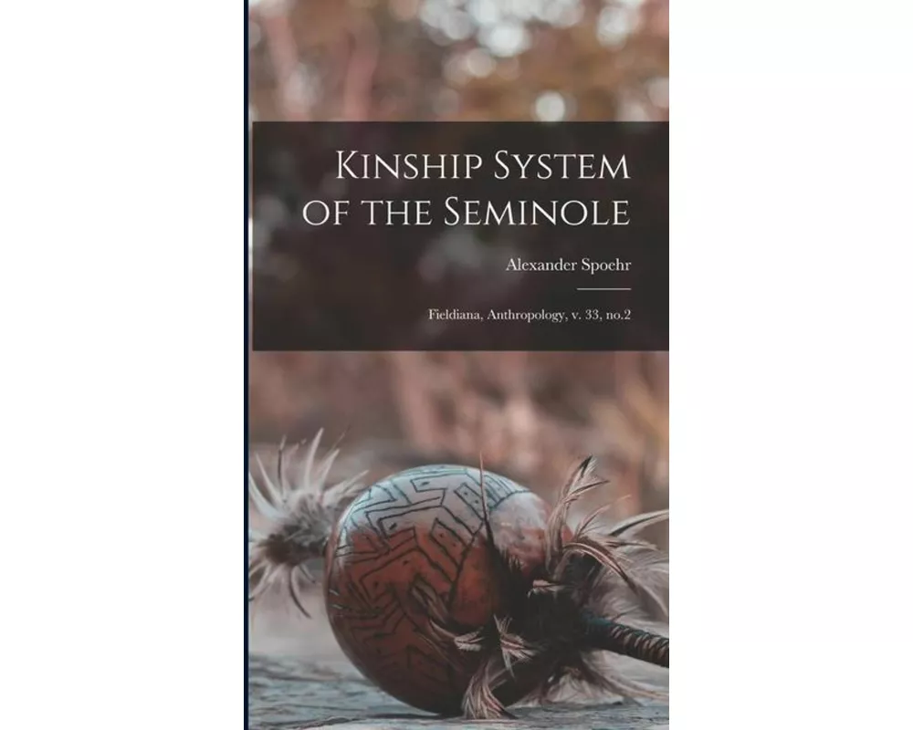 Kinship System of the Seminole: Fieldiana, Anthropology, v. 33, no.2