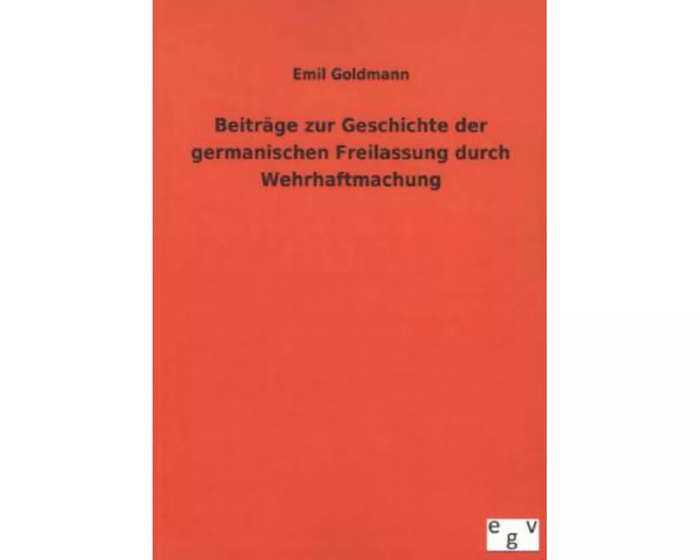 Beiträge zur Geschichte der germanischen Freilassung durch Wehrhaftmachung