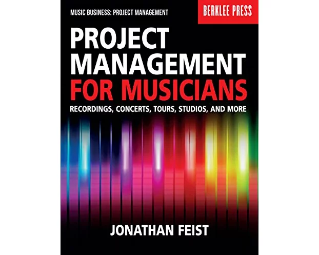 Project Management for Musicians Recordings, Concerts, Tours, Studios, and More Music Industry Guide for Artists, Producers, and Entrepreneurs Berklee
