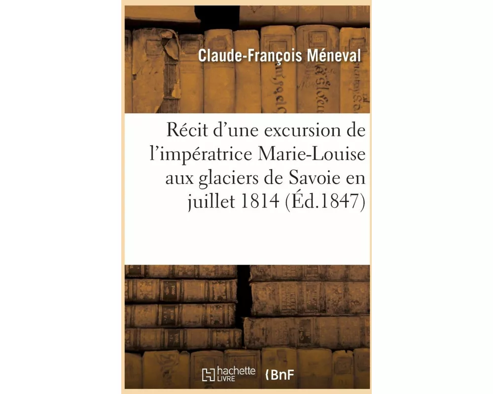 Récit d'une excursion de l'impératrice Marie-Louise aux glaciers de Savoie en juillet 1814