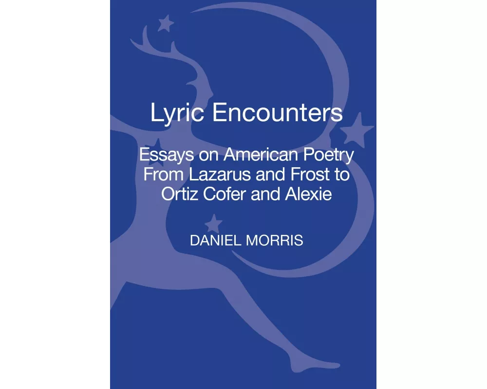 Lyric Encounters Essays on American Poetry From Lazarus and Frost to Ortiz Cofer and Alexie