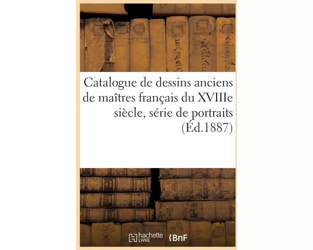 Catalogue de Dessins Anciens de Maîtres Français Du Xviiie Siècle, Série de Portraits