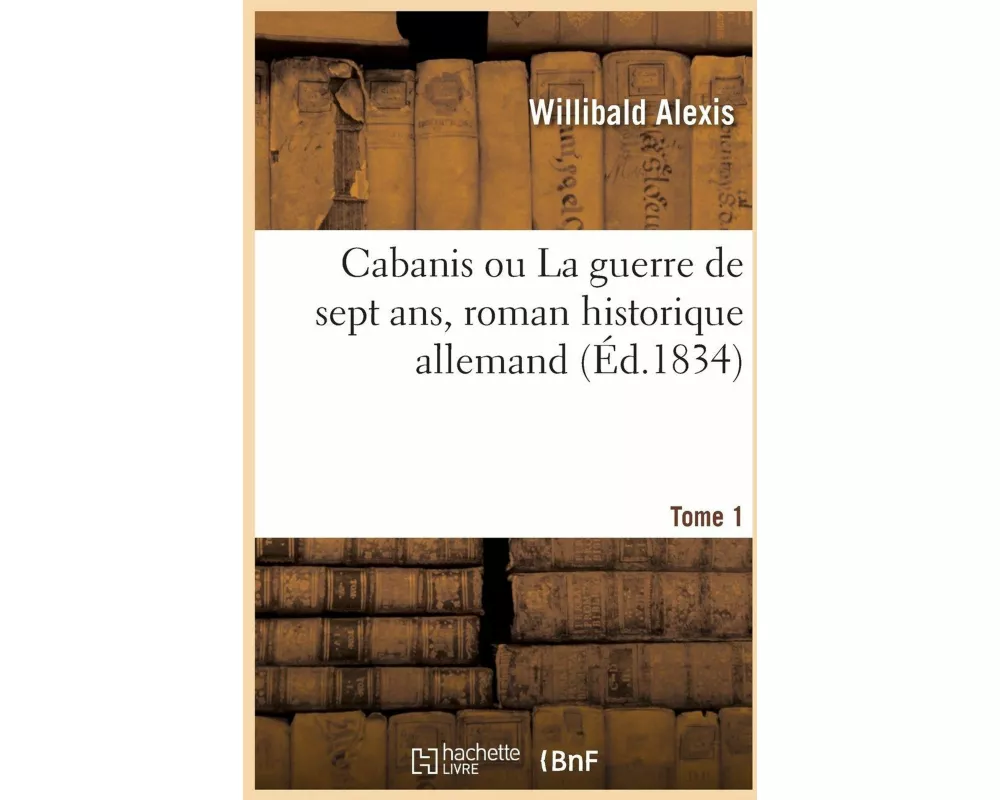 Cabanis ou La guerre de sept ans, roman historique allemand. Tome 1