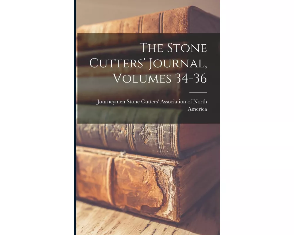 The Stone Cutters' Journal, Volumes 34-36