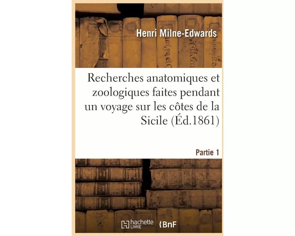 Recherches Anatomiques Et Zoologiques Faites Pendant Un Voyage Sur Les Côtes de la Sicile