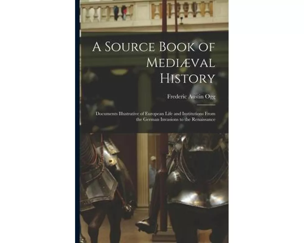 A Source Book of Mediæval History; Documents Illustrative of European Life and Institutions From the German Invasions to the Renaissance