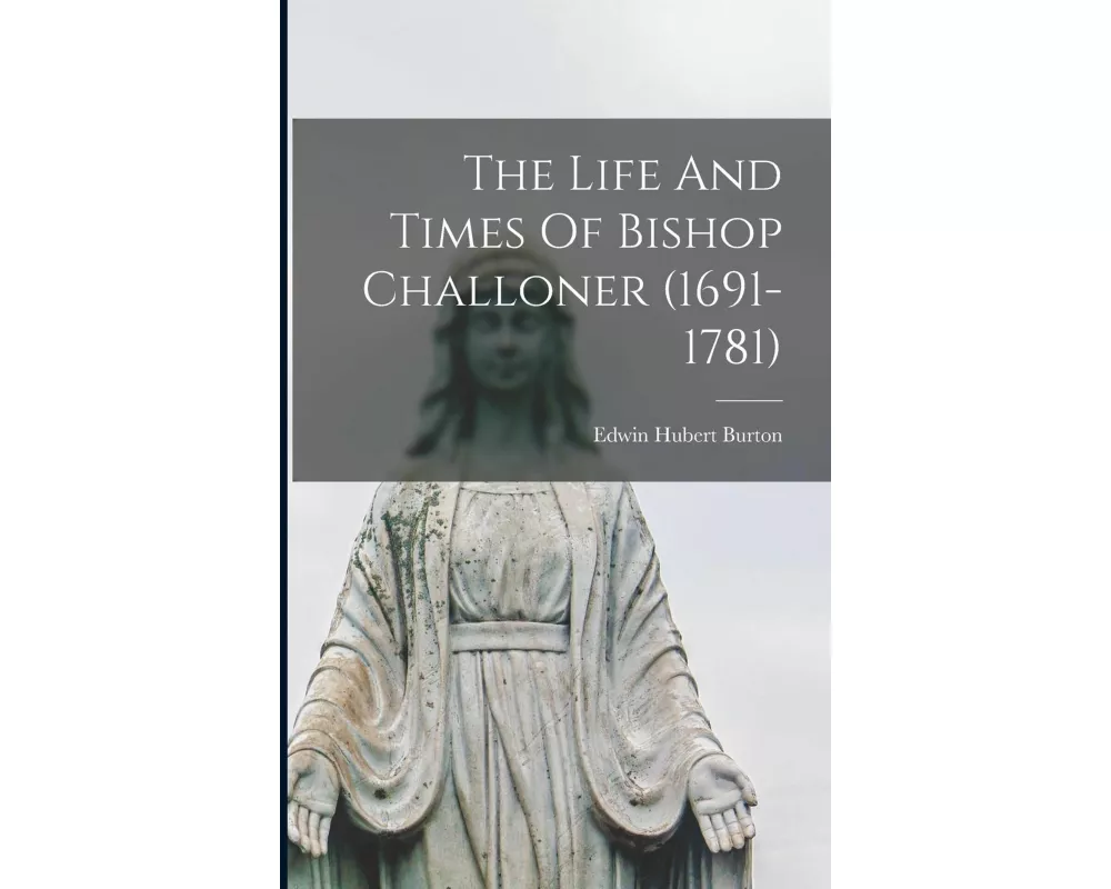 The Life And Times Of Bishop Challoner (1691-1781)