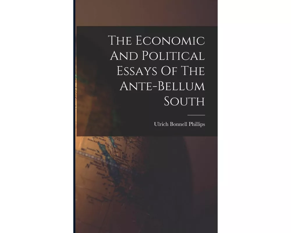 The Economic And Political Essays Of The Ante-bellum South