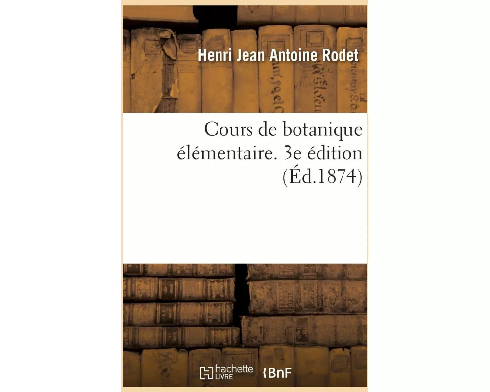 Cours de botanique élémentaire. 3e édition