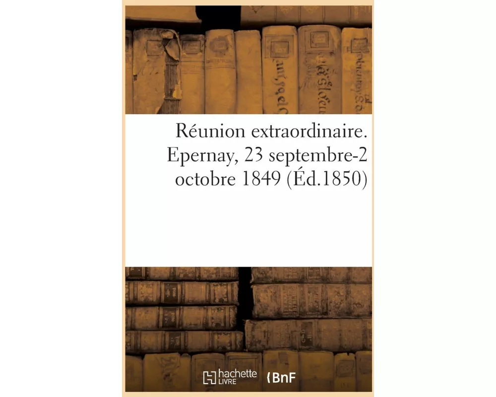 Réunion extraordinaire. Epernay, 23 septembre-2 octobre 1849