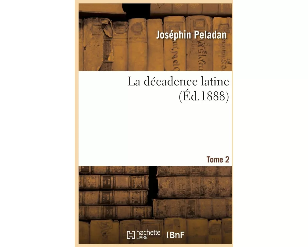 La décadence latine. Tome 2