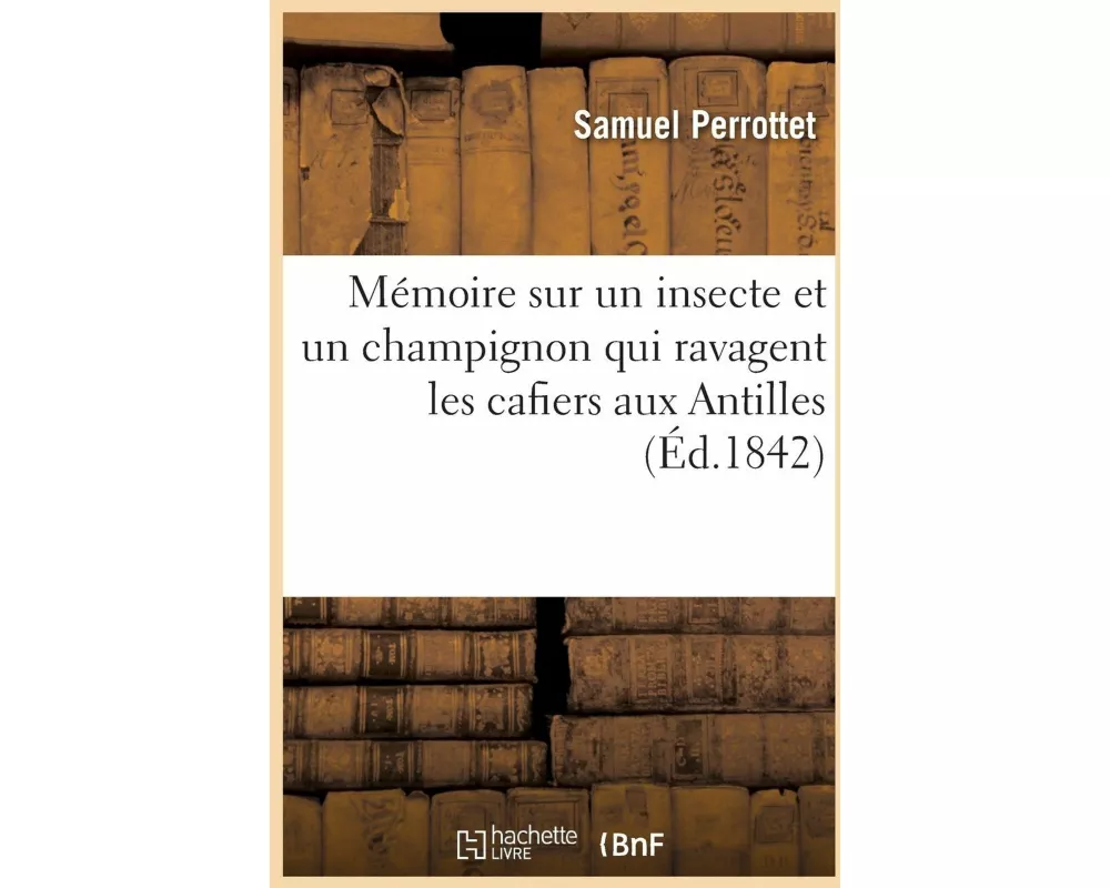 Mémoire sur un insecte et un champignon qui ravagent les cafiers aux Antilles