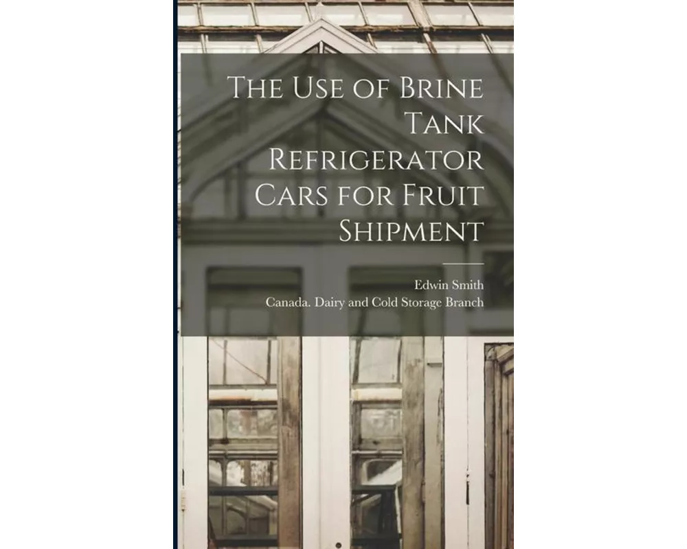 The Use of Brine Tank Refrigerator Cars for Fruit Shipment [microform]