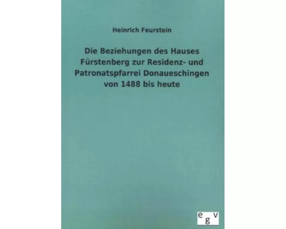 Die Beziehungen des Hauses Fürstenberg zur Residenz- und Patronatspfarrei Donaueschingen von 1488 bis heute