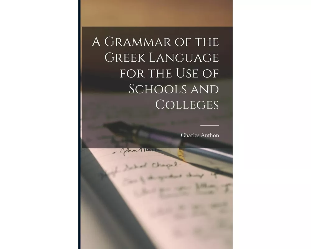 A Grammar of the Greek Language for the Use of Schools and Colleges