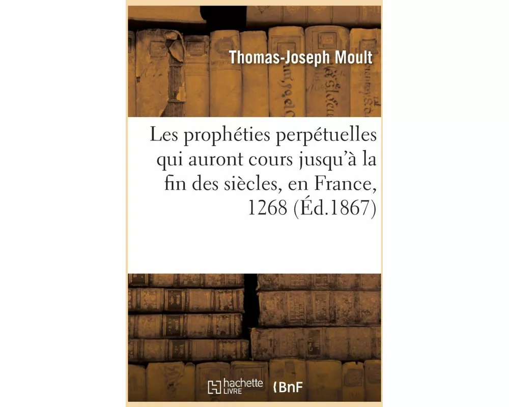 Les prophéties perpétuelles qui auront cours jusqu'à la fin des siècles, faites en France en 1268