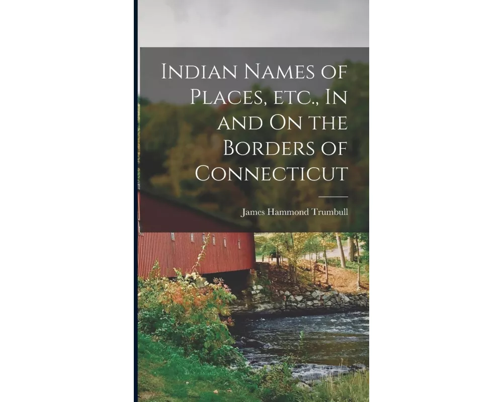 Indian Names of Places, etc., In and On the Borders of Connecticut