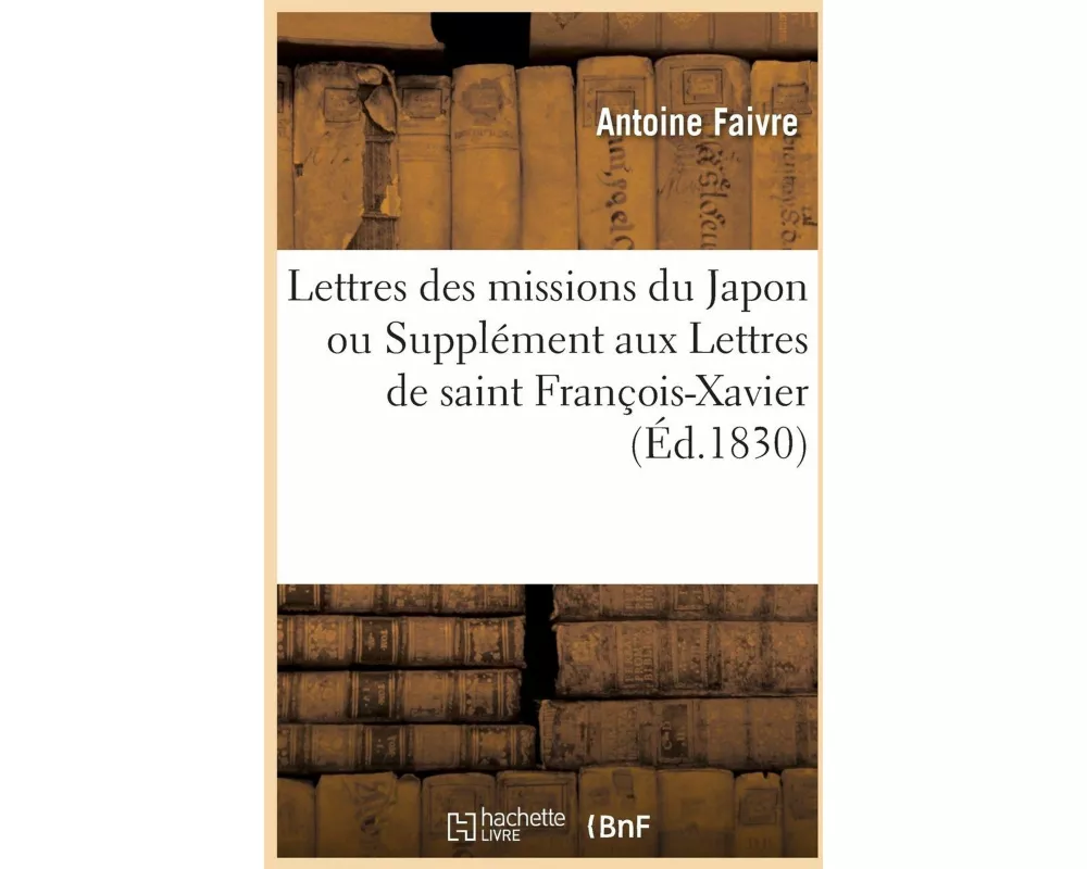 Lettres des missions du Japon ou Supplément aux Lettres de saint François-Xavier