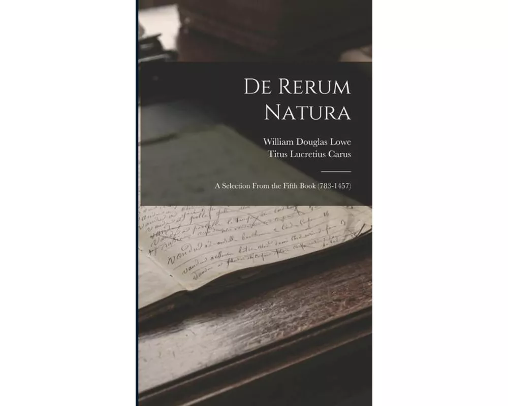 De Rerum Natura: A Selection From the Fifth Book (783-1457)