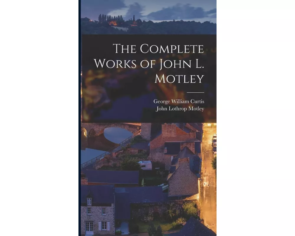 The Complete Works of John L. Motley