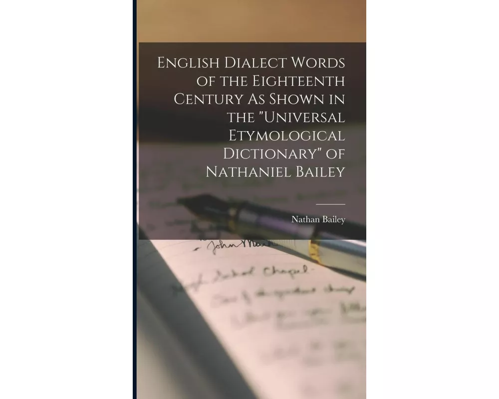 English Dialect Words of the Eighteenth Century As Shown in the "Universal Etymological Dictionary" of Nathaniel Bailey
