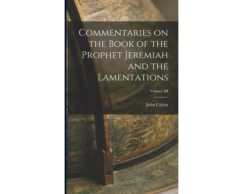Commentaries on the Book of the Prophet Jeremiah and the Lamentations; Volume III