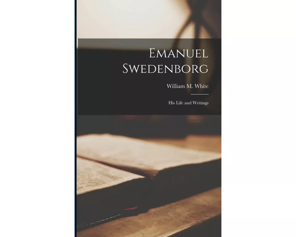 Emanuel Swedenborg: His Life and Writings