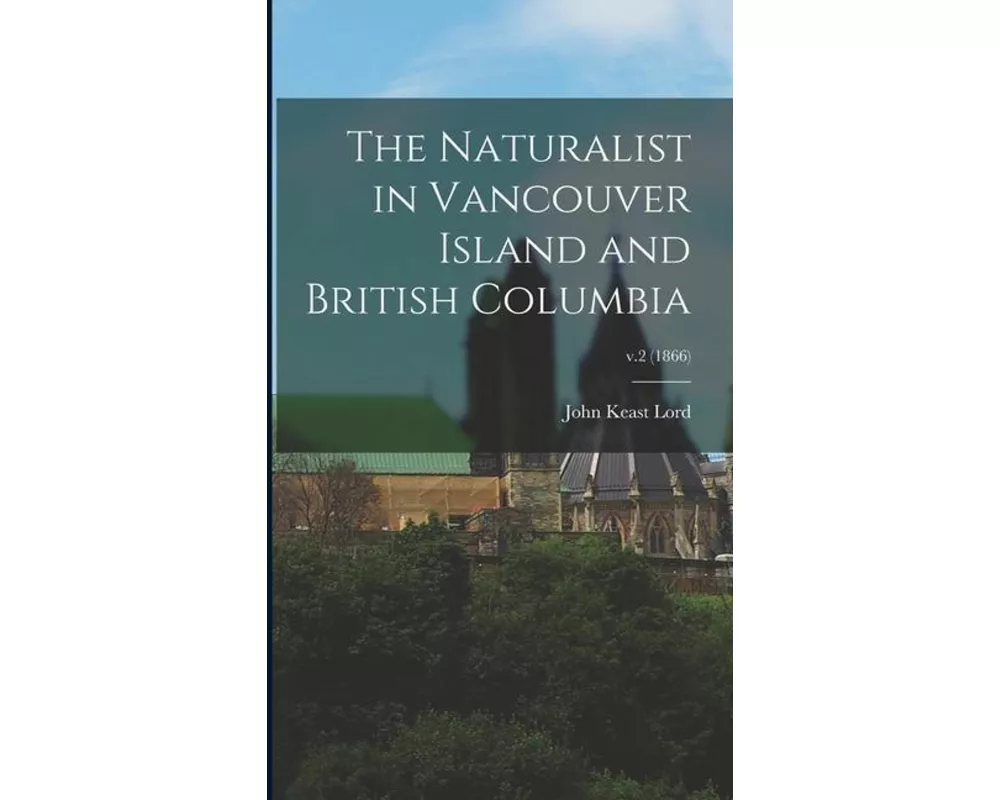 The Naturalist in Vancouver Island and British Columbia; v.2 (1866)