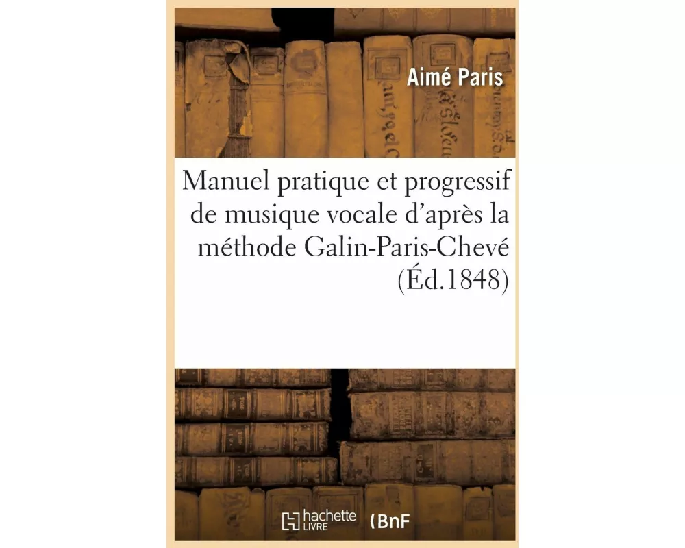 Manuel Pratique Et Progressif de Musique Vocale d'Après La Méthode Galin-Paris-Chevé