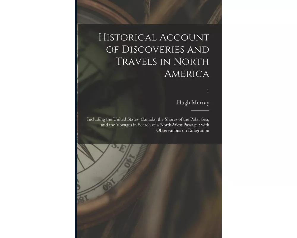 Historical Account of Discoveries and Travels in North America: Including the United States, Canada, the Shores of the Polar Sea, and the Voyages in S