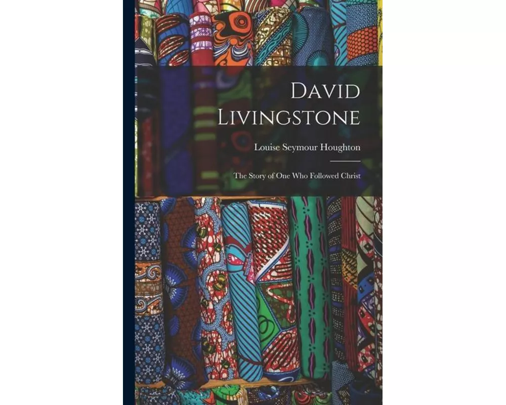 David Livingstone: the Story of One Who Followed Christ