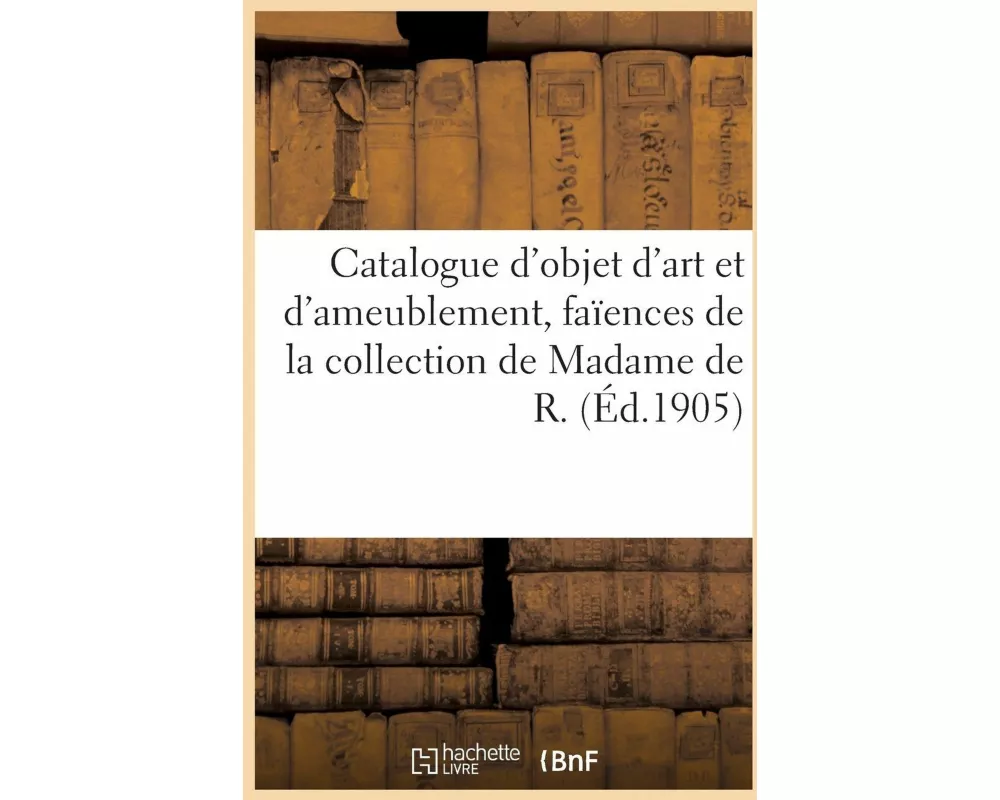 Catalogue d'Objet d'Art Et d'Ameublement, Faïences Et Porcelaines, Boîtes, Bijoux, Orfèvrerie