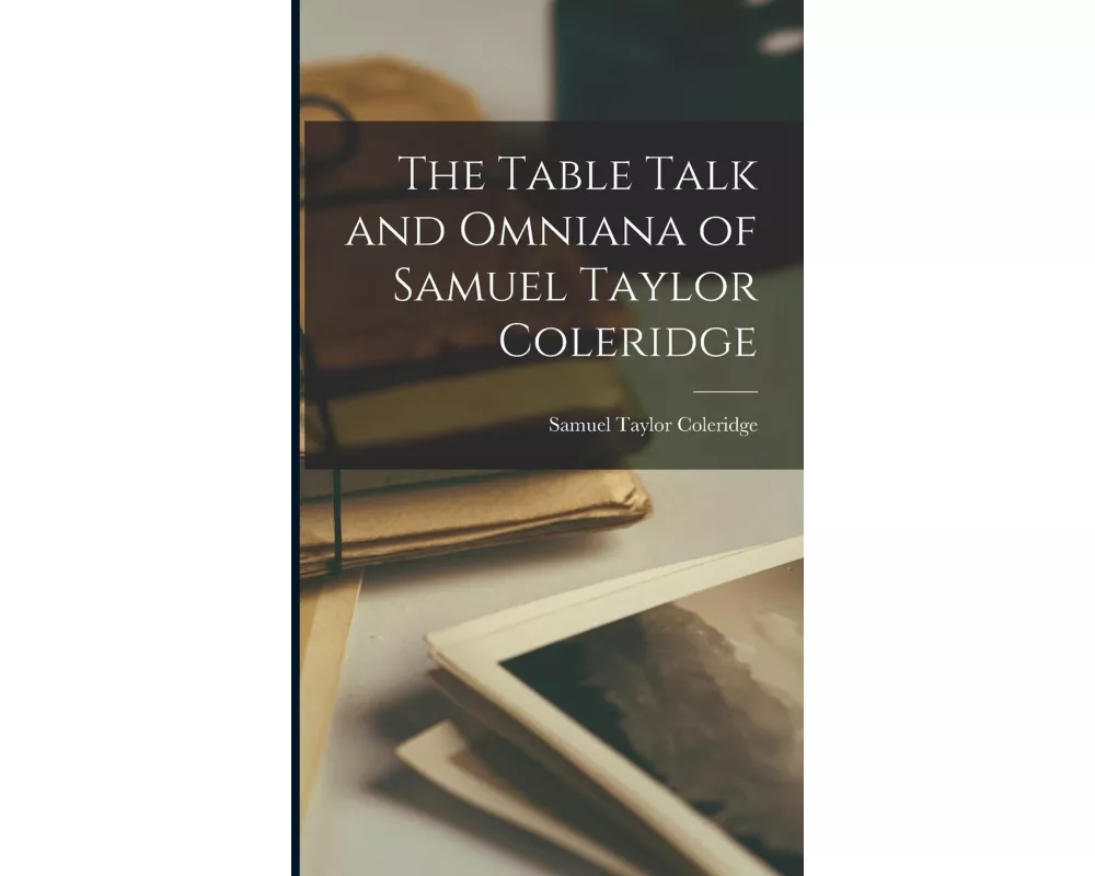The Table Talk and Omniana of Samuel Taylor Coleridge