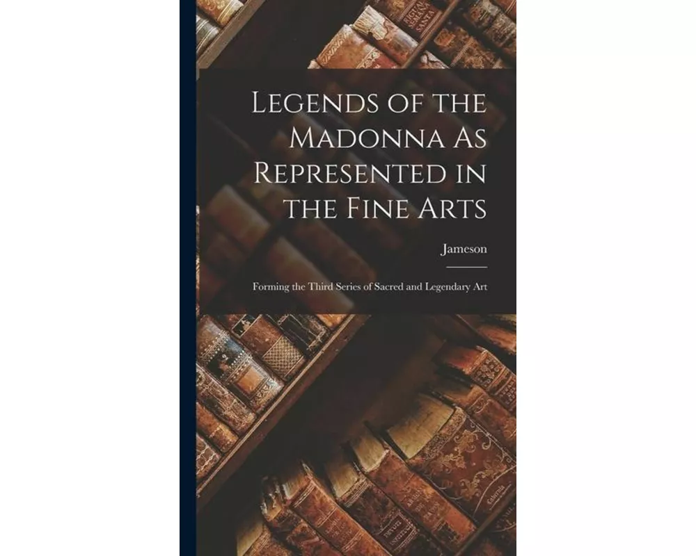 Legends of the Madonna As Represented in the Fine Arts