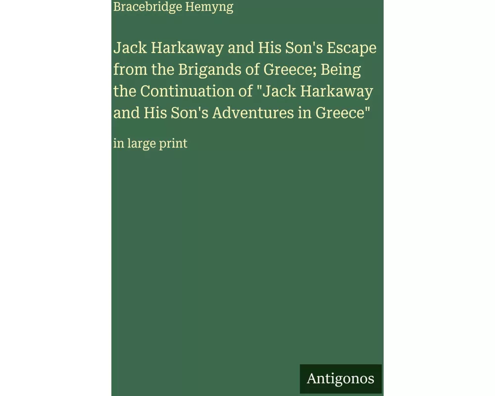 Jack Harkaway and His Son's Escape from the Brigands of Greece; Being the Continuation of "Jack Harkaway and His Son's Adventures in Greece"